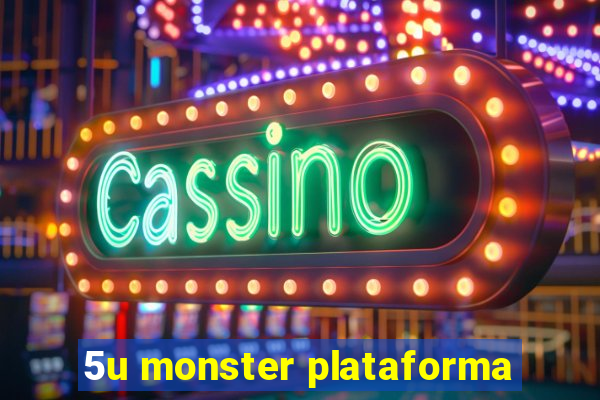 5u monster plataforma